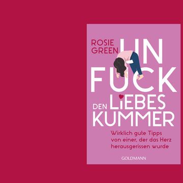 Buchcover Unfuck den Liebeskummer: Wirklich gute Tipps von einer, der das Herz herausgerissen wurde von Rosie Green